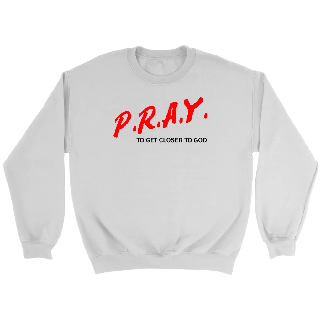 P.R.A.Y. To Get Closer To God Crewneck Part 1