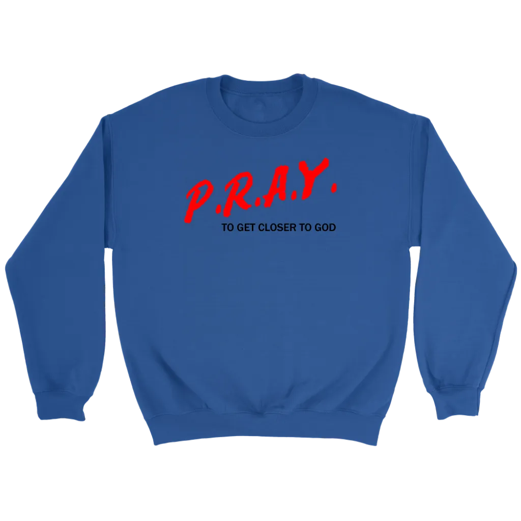 P.R.A.Y. To Get Closer To God Crewneck Part 1