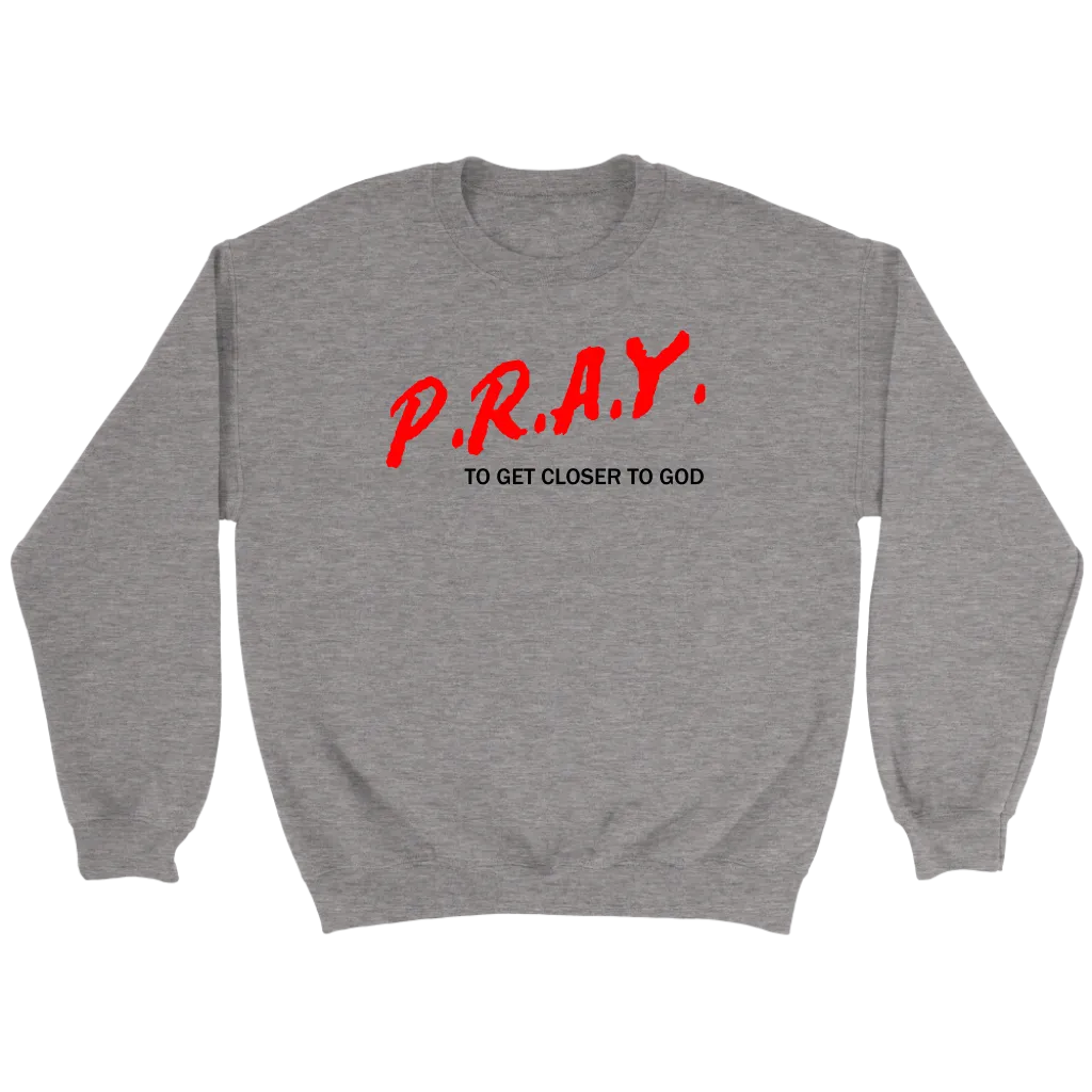 P.R.A.Y. To Get Closer To God Crewneck Part 1