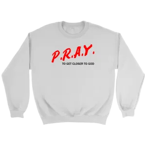 P.R.A.Y. To Get Closer To God Crewneck Part 1